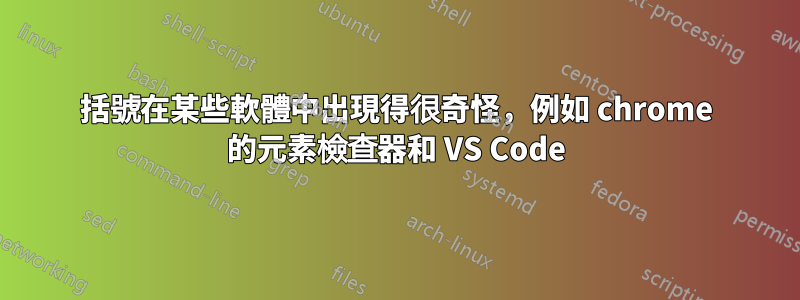 括號在某些軟體中出現得很奇怪，例如 chrome 的元素檢查器和 VS Code