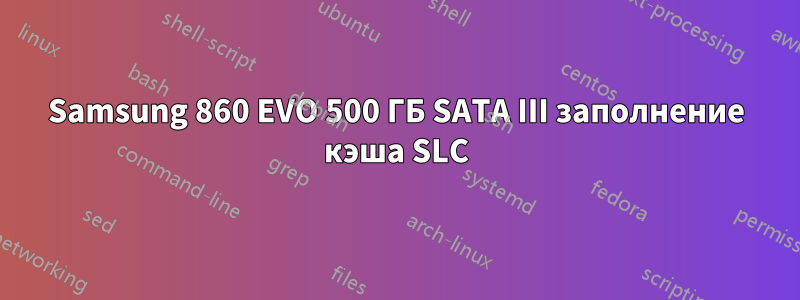 Samsung 860 EVO 500 ГБ SATA III заполнение кэша SLC