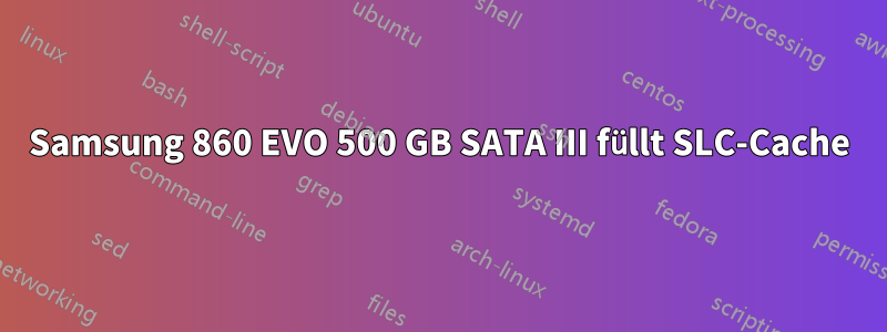 Samsung 860 EVO 500 GB SATA III füllt SLC-Cache