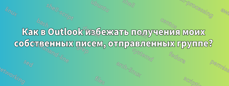 Как в Outlook избежать получения моих собственных писем, отправленных группе?