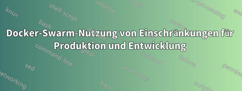 Docker-Swarm-Nutzung von Einschränkungen für Produktion und Entwicklung