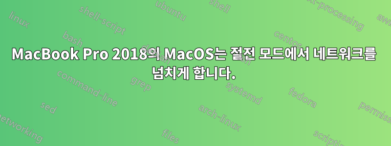 MacBook Pro 2018의 MacOS는 절전 모드에서 네트워크를 넘치게 합니다.