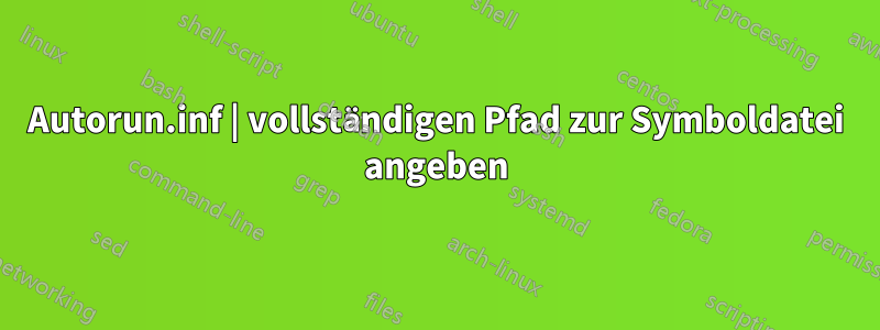 Autorun.inf | vollständigen Pfad zur Symboldatei angeben