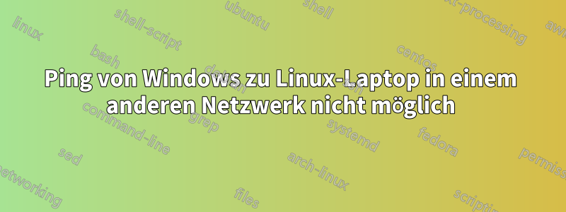 Ping von Windows zu Linux-Laptop in einem anderen Netzwerk nicht möglich