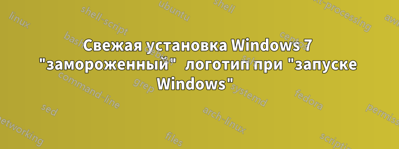 Свежая установка Windows 7 "замороженный" логотип при "запуске Windows"