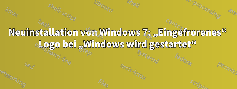 Neuinstallation von Windows 7: „Eingefrorenes“ Logo bei „Windows wird gestartet“