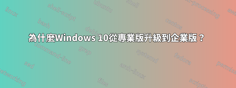 為什麼Windows 10從專業版升級到企業版？