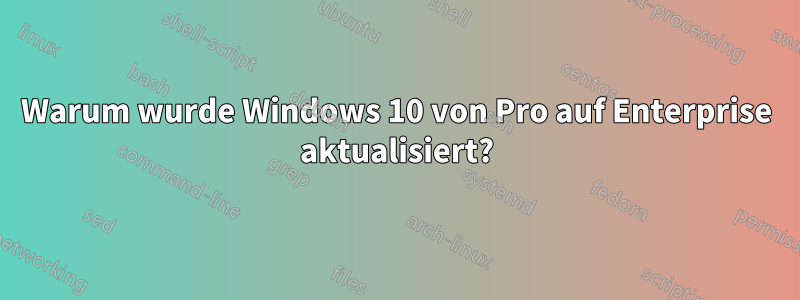 Warum wurde Windows 10 von Pro auf Enterprise aktualisiert?