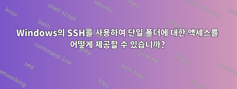 Windows의 SSH를 사용하여 단일 폴더에 대한 액세스를 어떻게 제공할 수 있습니까?