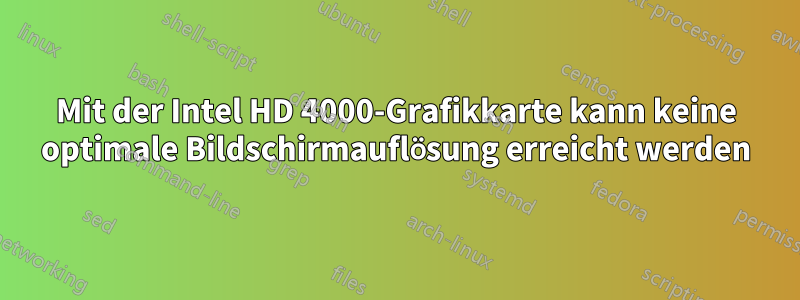 Mit der Intel HD 4000-Grafikkarte kann keine optimale Bildschirmauflösung erreicht werden