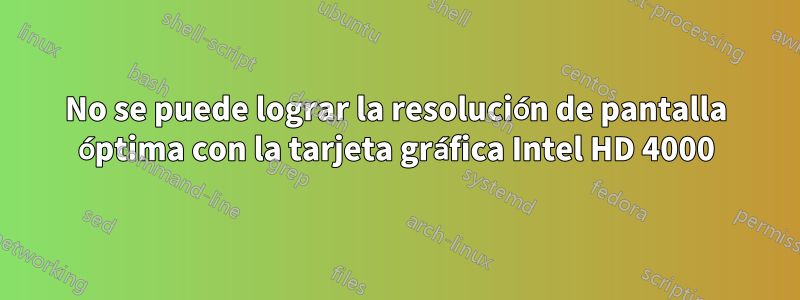 No se puede lograr la resolución de pantalla óptima con la tarjeta gráfica Intel HD 4000