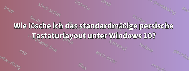 Wie lösche ich das standardmäßige persische Tastaturlayout unter Windows 10?