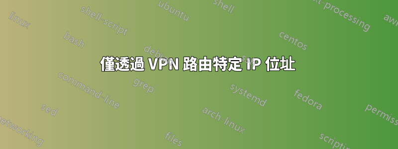 僅透過 VPN 路由特定 IP 位址