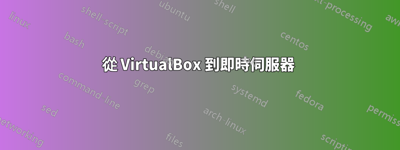 從 VirtualBox 到即時伺服器