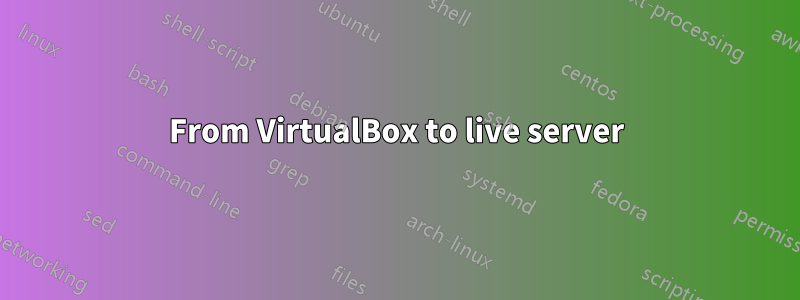 From VirtualBox to live server