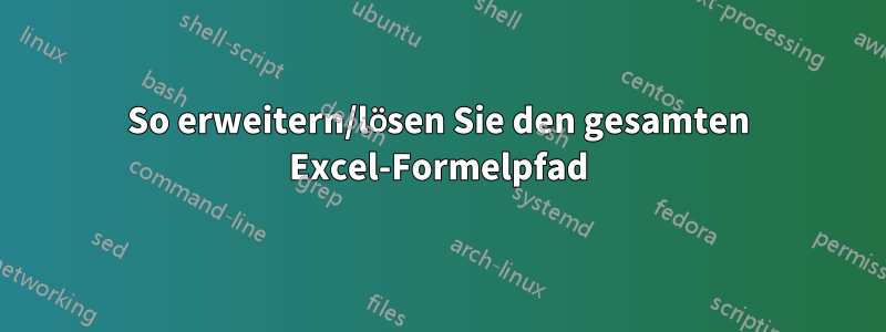 So erweitern/lösen Sie den gesamten Excel-Formelpfad