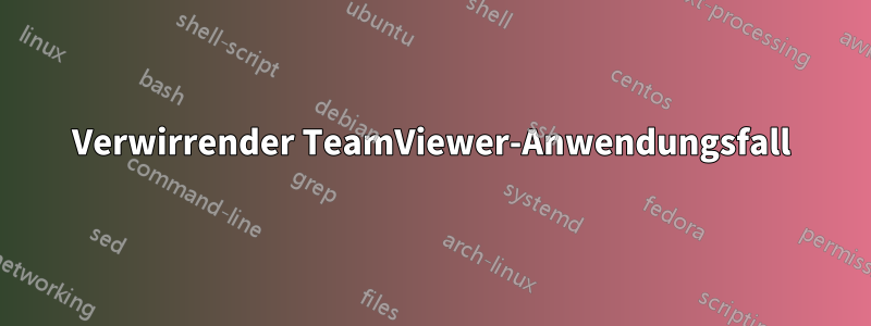 Verwirrender TeamViewer-Anwendungsfall