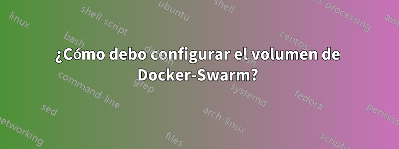 ¿Cómo debo configurar el volumen de Docker-Swarm?