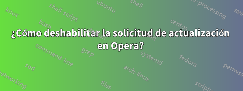 ¿Cómo deshabilitar la solicitud de actualización en Opera?