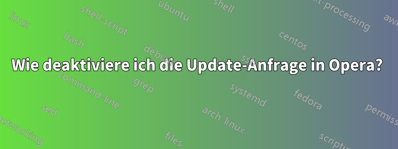 Wie deaktiviere ich die Update-Anfrage in Opera?