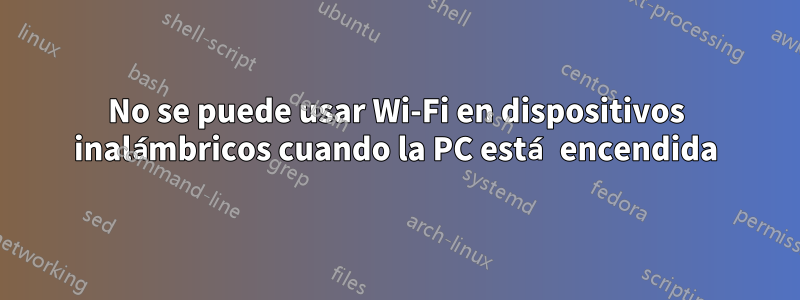 No se puede usar Wi-Fi en dispositivos inalámbricos cuando la PC está encendida