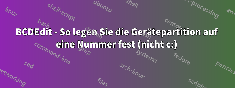 BCDEdit - So legen Sie die Gerätepartition auf eine Nummer fest (nicht c:)