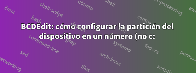 BCDEdit: cómo configurar la partición del dispositivo en un número (no c:)