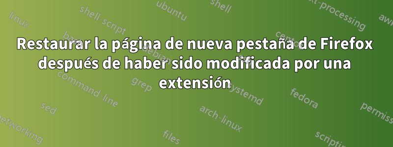 Restaurar la página de nueva pestaña de Firefox después de haber sido modificada por una extensión