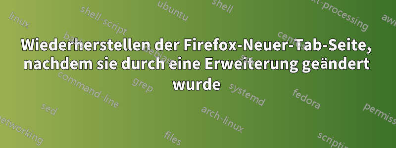 Wiederherstellen der Firefox-Neuer-Tab-Seite, nachdem sie durch eine Erweiterung geändert wurde