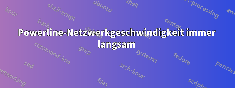 Powerline-Netzwerkgeschwindigkeit immer langsam