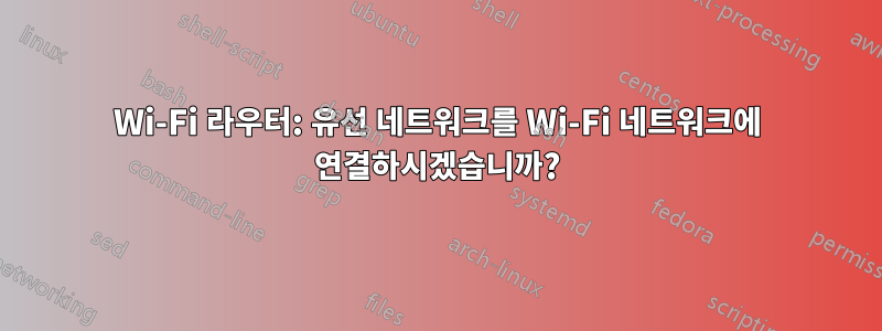 Wi-Fi 라우터: 유선 네트워크를 Wi-Fi 네트워크에 연결하시겠습니까?