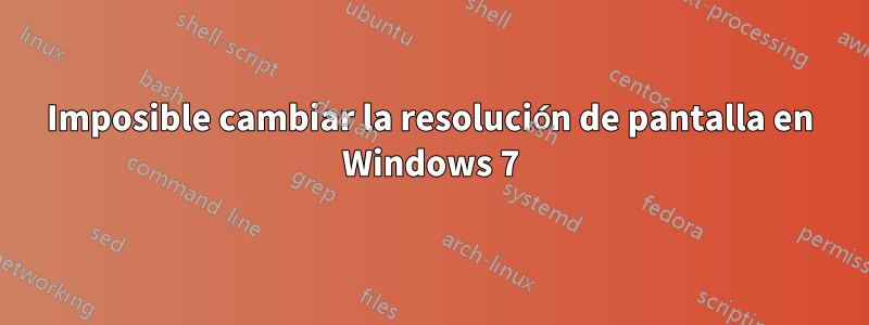 Imposible cambiar la resolución de pantalla en Windows 7