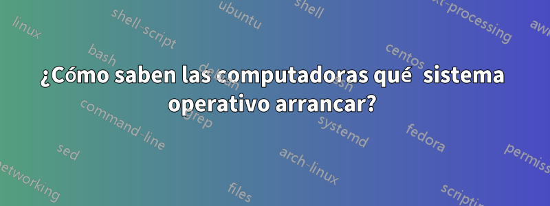 ¿Cómo saben las computadoras qué sistema operativo arrancar?