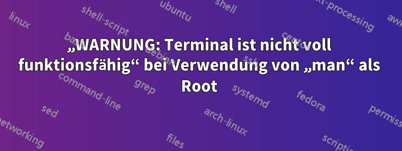 „WARNUNG: Terminal ist nicht voll funktionsfähig“ bei Verwendung von „man“ als Root