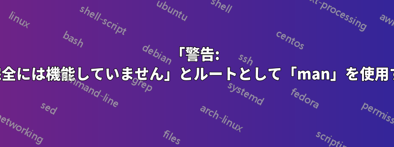 「警告: 端末は完全には機能していません」とルートとして「man」を使用する場合