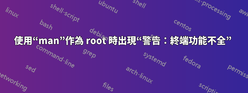 使用“man”作為 root 時出現“警告：終端功能不全”