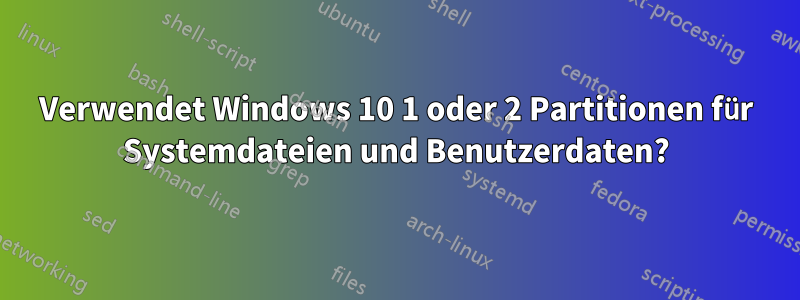 Verwendet Windows 10 1 oder 2 Partitionen für Systemdateien und Benutzerdaten?