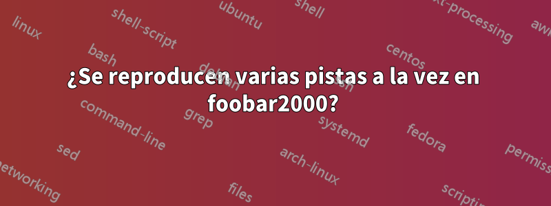 ¿Se reproducen varias pistas a la vez en foobar2000?