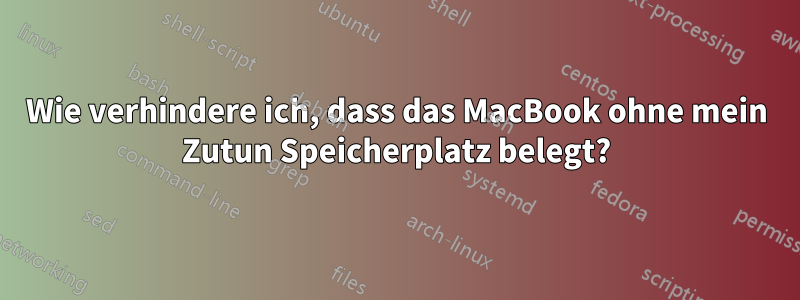 Wie verhindere ich, dass das MacBook ohne mein Zutun Speicherplatz belegt?