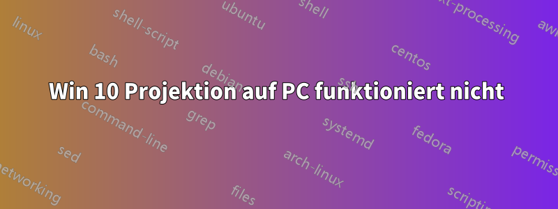 Win 10 Projektion auf PC funktioniert nicht