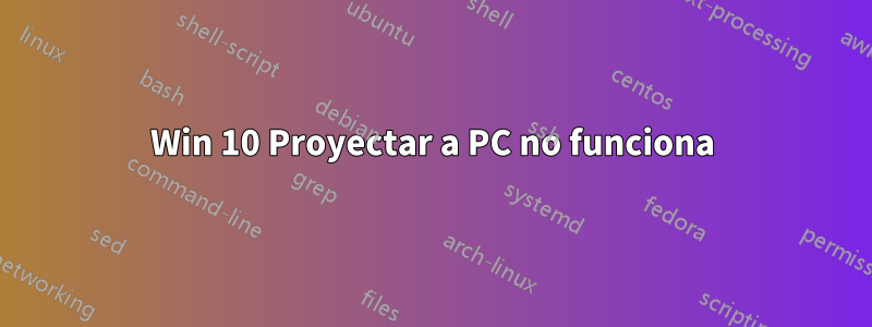 Win 10 Proyectar a PC no funciona