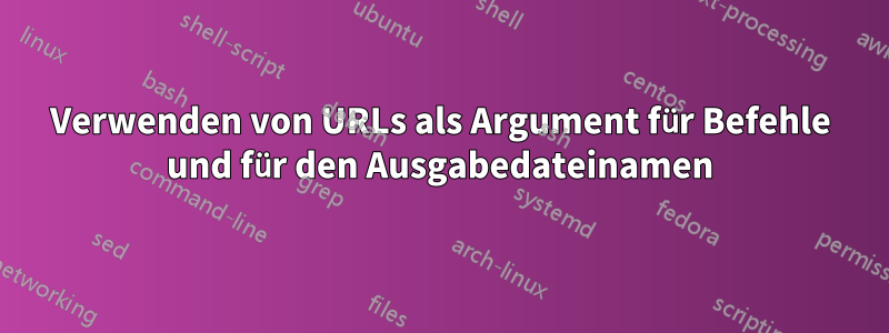 Verwenden von URLs als Argument für Befehle und für den Ausgabedateinamen