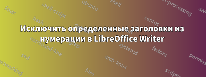 Исключить определенные заголовки из нумерации в LibreOffice Writer