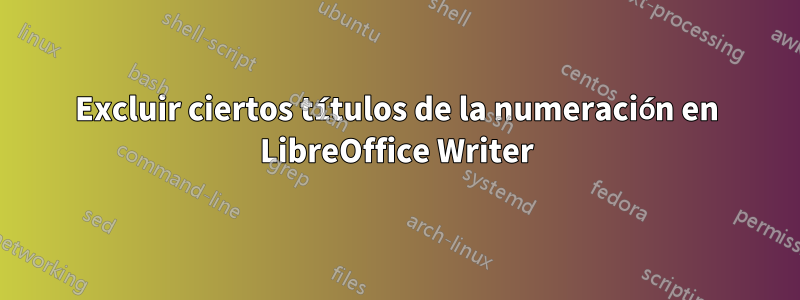 Excluir ciertos títulos de la numeración en LibreOffice Writer