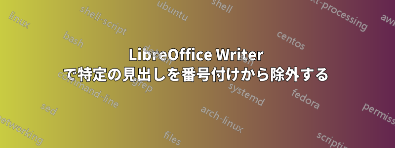 LibreOffice Writer で特定の見出しを番号付けから除外する