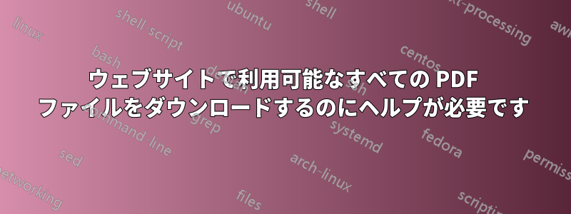 ウェブサイトで利用可能なすべての PDF ファイルをダウンロードするのにヘルプが必要です