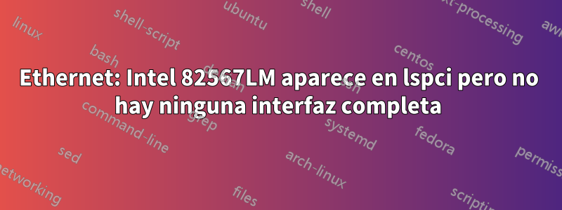 Ethernet: Intel 82567LM aparece en lspci pero no hay ninguna interfaz completa