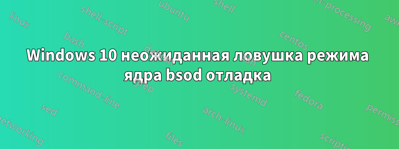 Windows 10 неожиданная ловушка режима ядра bsod отладка