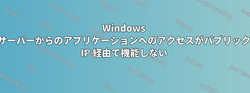 Windows サーバーからのアプリケーションへのアクセスがパブリック IP 経由で機能しない