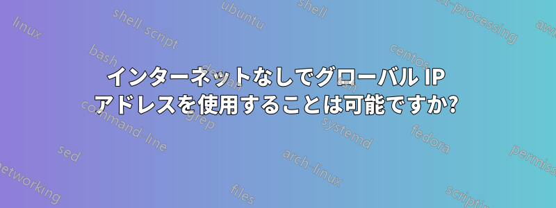 インターネットなしでグローバル IP アドレスを使用することは可能ですか?